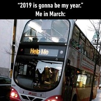 2019 gonna be my year - Me in march - Help me